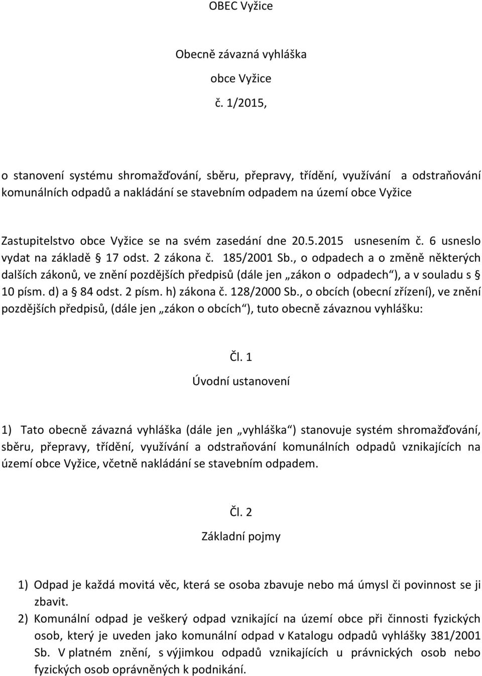 svém zasedání dne 20.5.2015 usnesením č. 6 usneslo vydat na základě 17 odst. 2 zákona č. 185/2001 Sb.