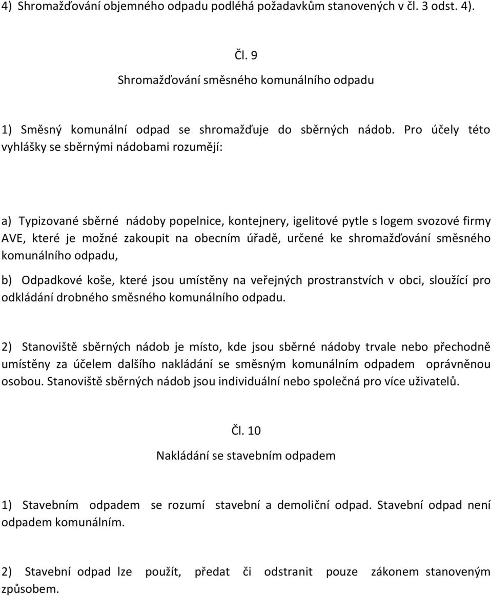 ke shromažďování směsného komunálního odpadu, b) Odpadkové koše, které jsou umístěny na veřejných prostranstvích v obci, sloužící pro odkládání drobného směsného komunálního odpadu.