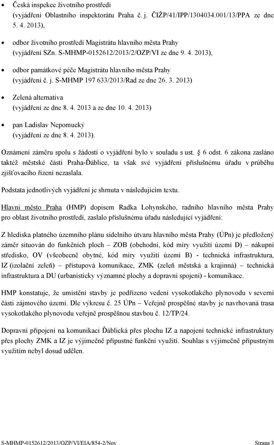 S-MHMP 197 633/2013/Rad ze dne 26. 3. 2013) Zelená alternativa (vyjádření ze dne 8. 4. 2013 a ze dne 10. 4. 2013) pan Ladislav Nepomucký (vyjádření ze dne 8. 4. 2013). Oznámení záměru spolu s žádostí o vyjádření bylo v souladu s ust.