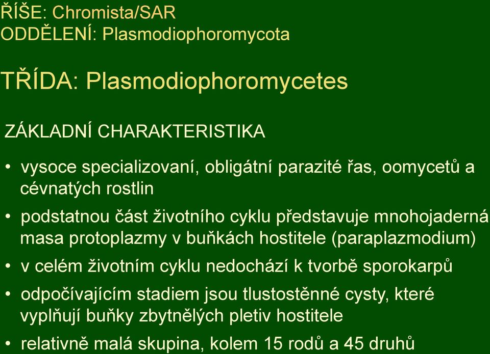 mnohojaderná masa protoplazmy v buňkách hostitele (paraplazmodium) v celém ţivotním cyklu nedochází k tvorbě sporokarpů