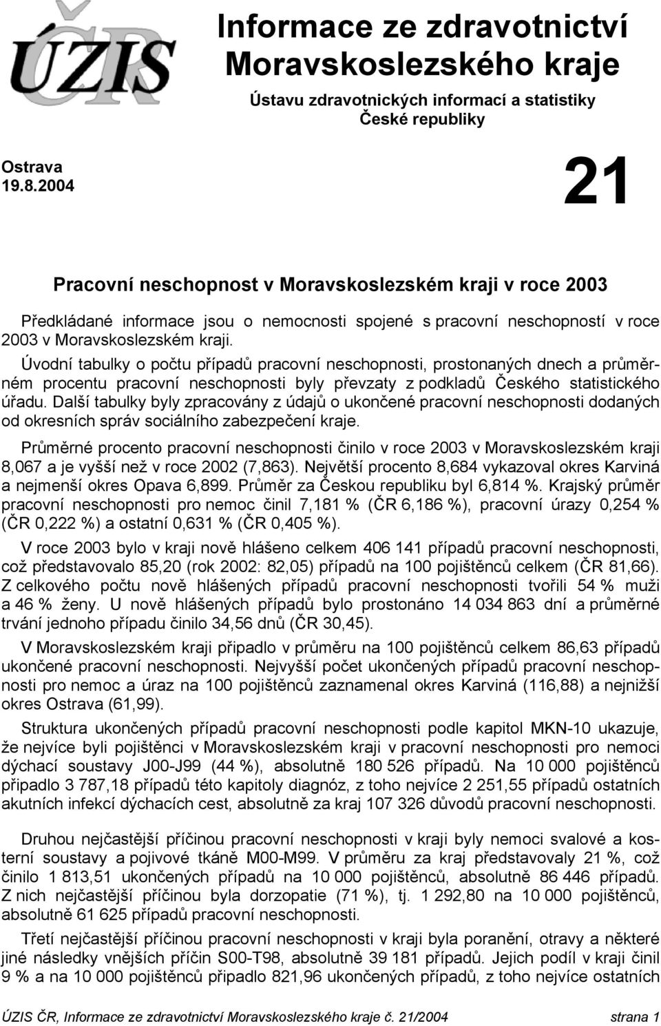 Úvodní tabulky o počtu případů pracovní neschopnosti, prostonaných dnech a průměrném procentu pracovní neschopnosti byly převzaty z podkladů Českého statistického úřadu.