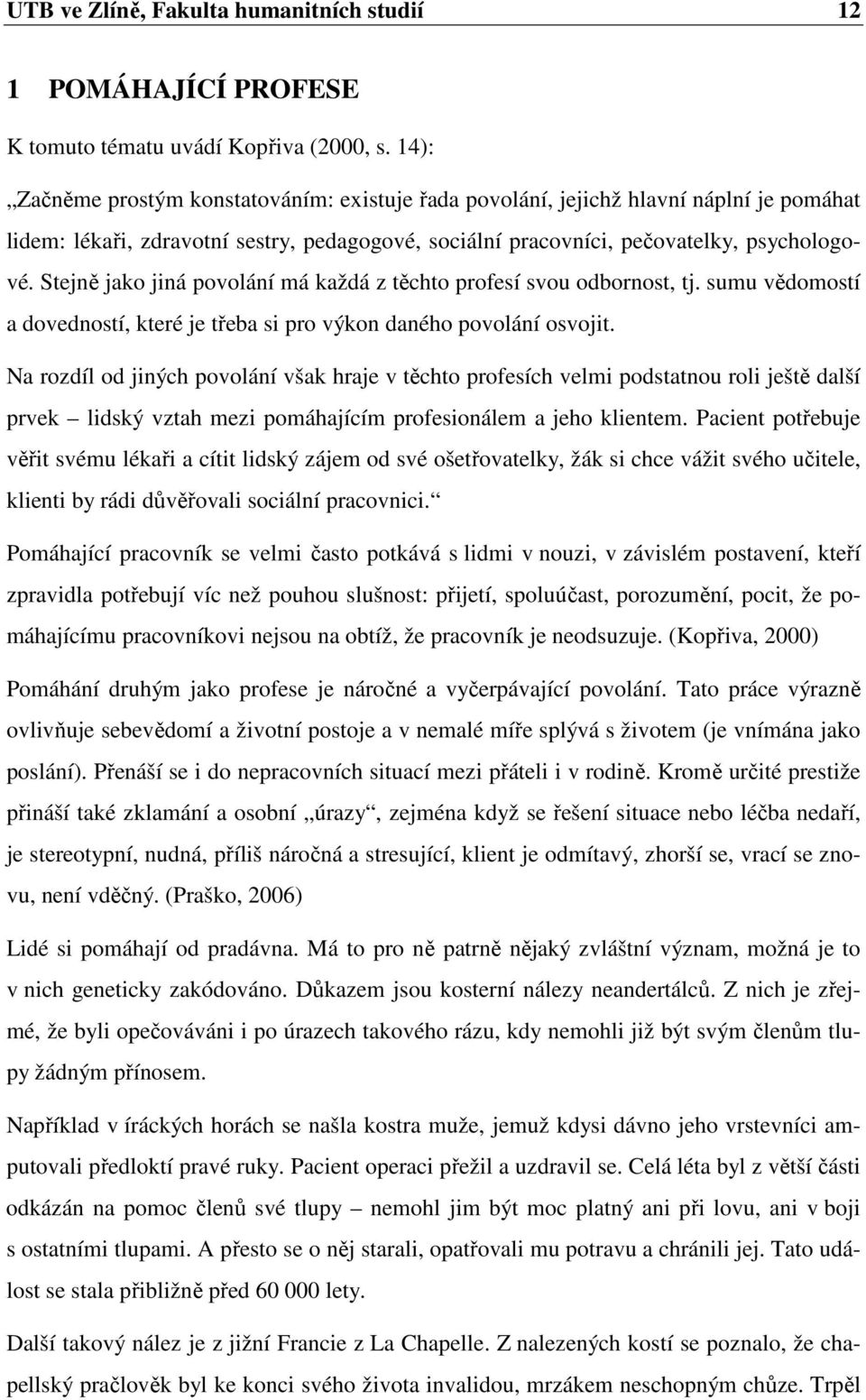 Stejně jako jiná povolání má každá z těchto profesí svou odbornost, tj. sumu vědomostí a dovedností, které je třeba si pro výkon daného povolání osvojit.