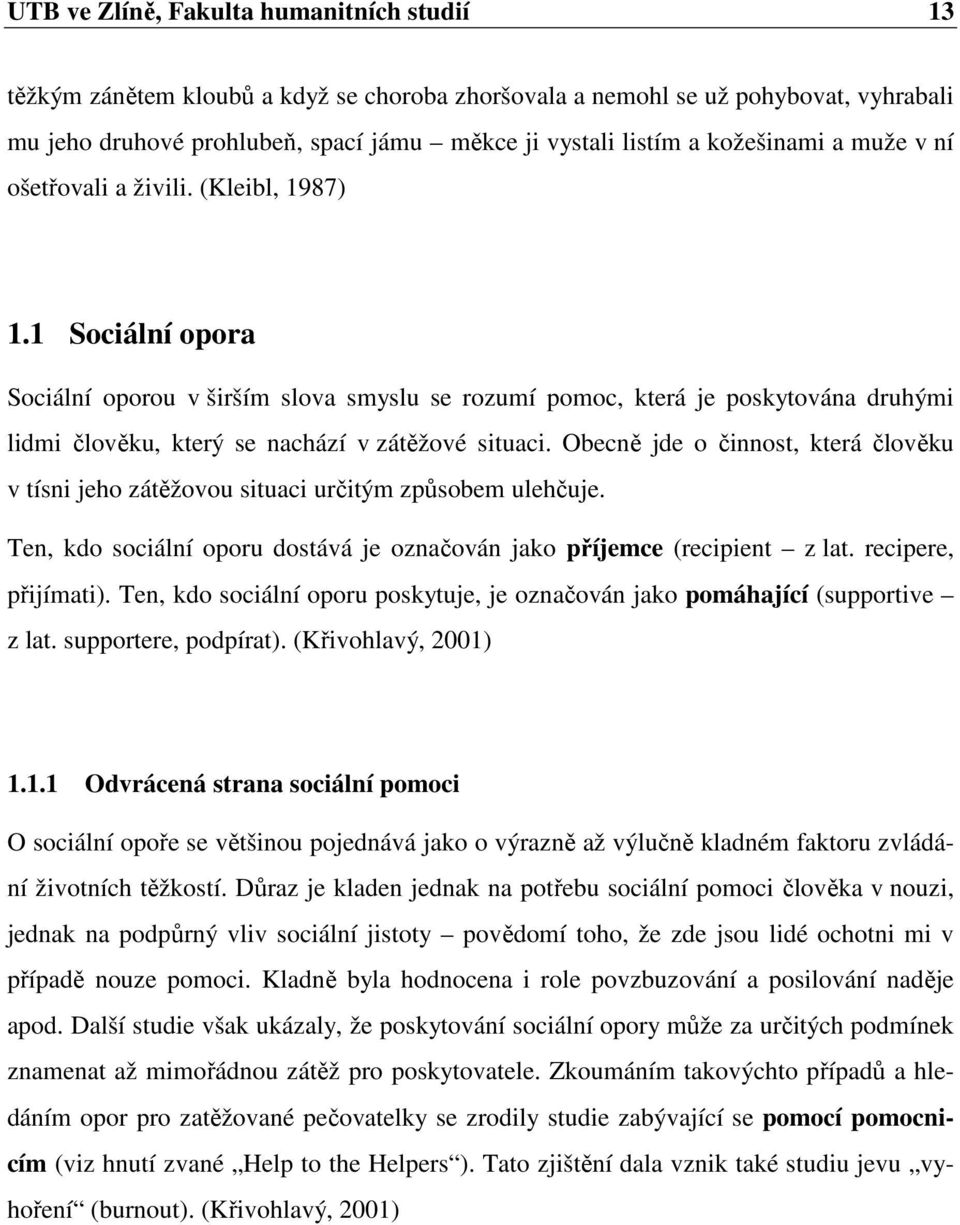 1 Sociální opora Sociální oporou v širším slova smyslu se rozumí pomoc, která je poskytována druhými lidmi člověku, který se nachází v zátěžové situaci.