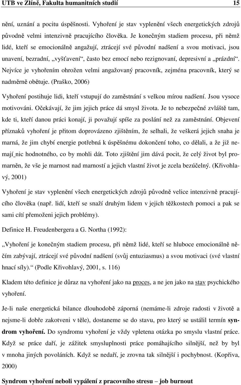 depresivní a prázdní. Nejvíce je vyhořením ohrožen velmi angažovaný pracovník, zejména pracovník, který se nadměrně obětuje.