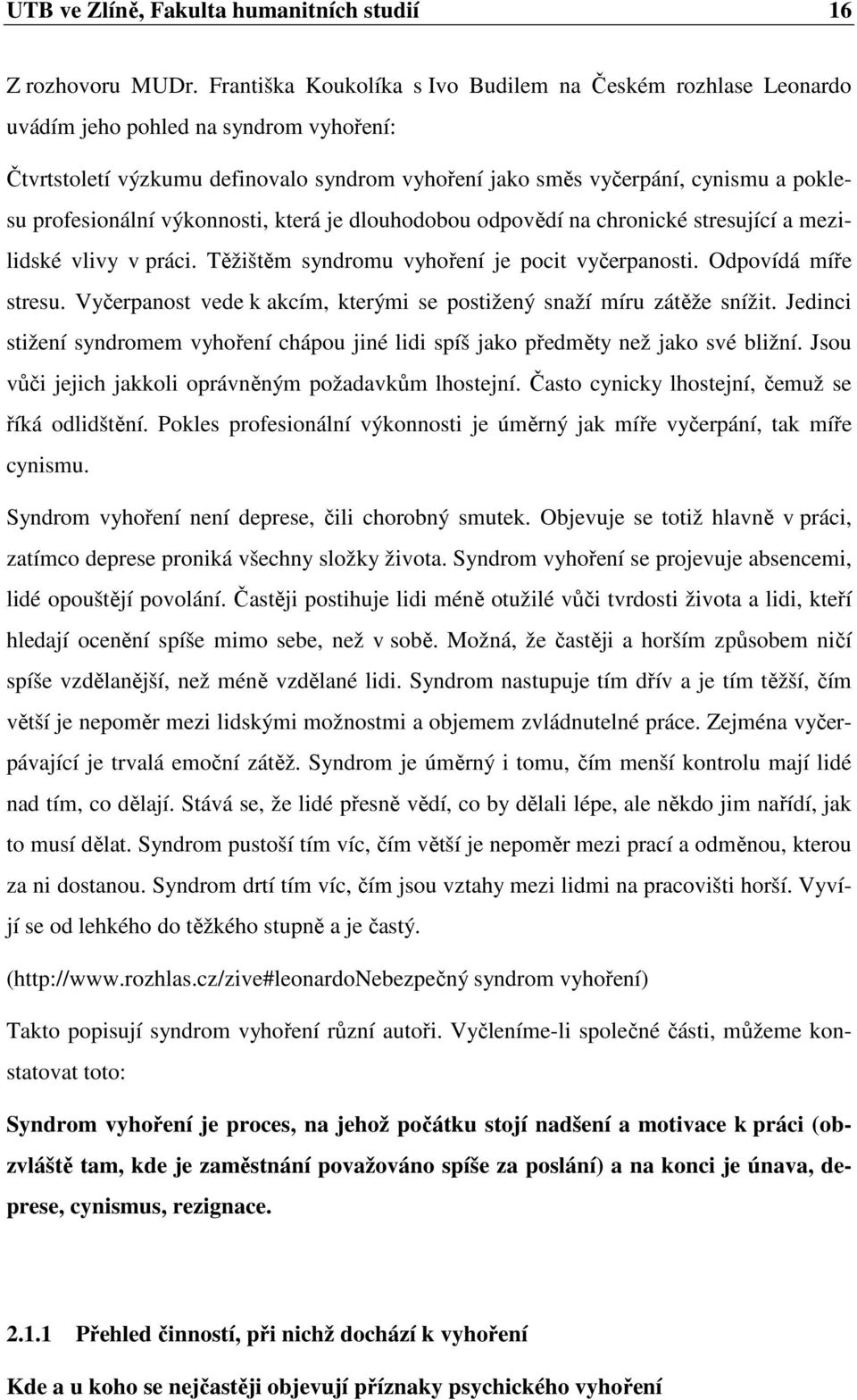 profesionální výkonnosti, která je dlouhodobou odpovědí na chronické stresující a mezilidské vlivy v práci. Těžištěm syndromu vyhoření je pocit vyčerpanosti. Odpovídá míře stresu.