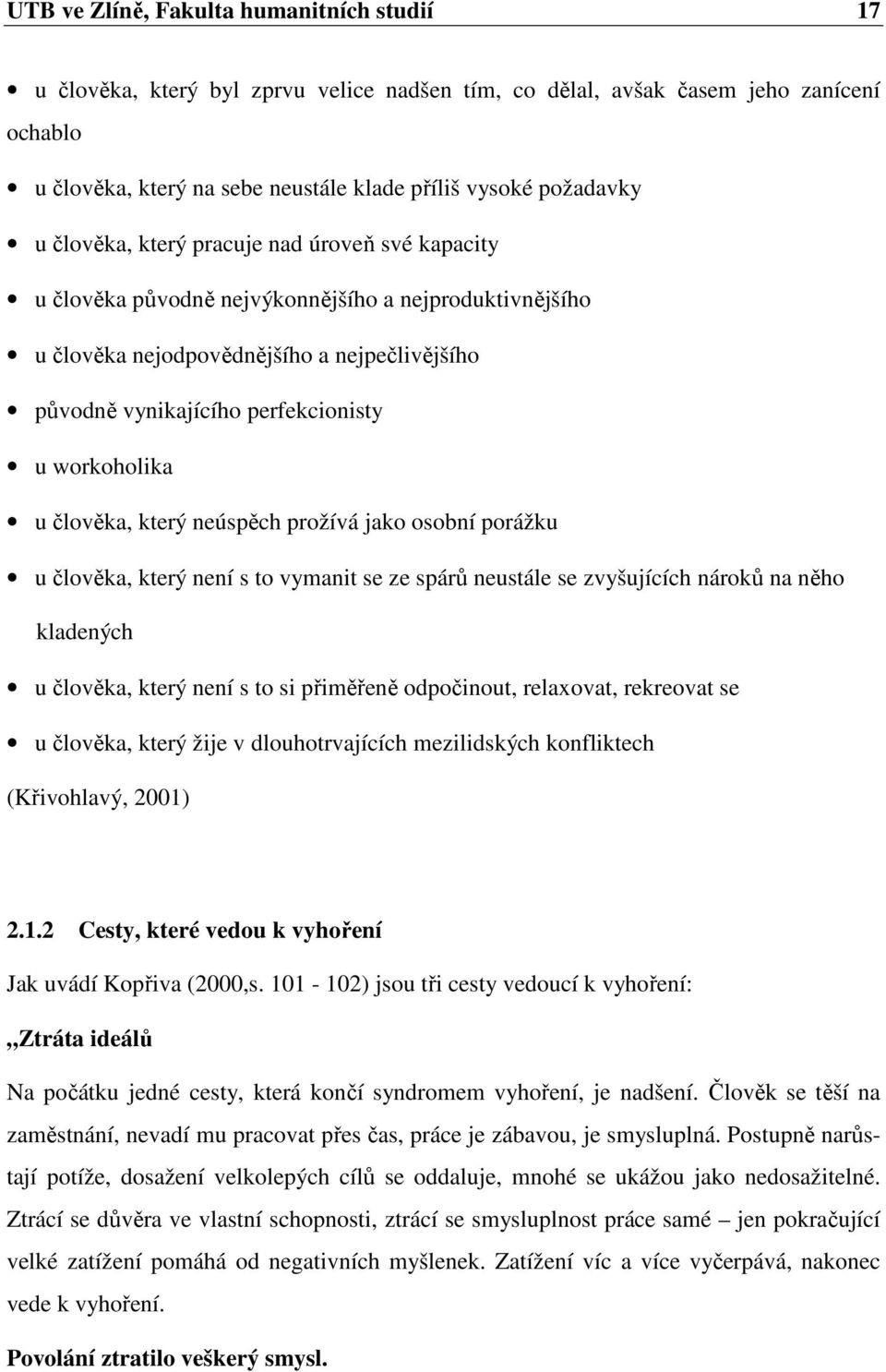 u člověka, který neúspěch prožívá jako osobní porážku u člověka, který není s to vymanit se ze spárů neustále se zvyšujících nároků na něho kladených u člověka, který není s to si přiměřeně