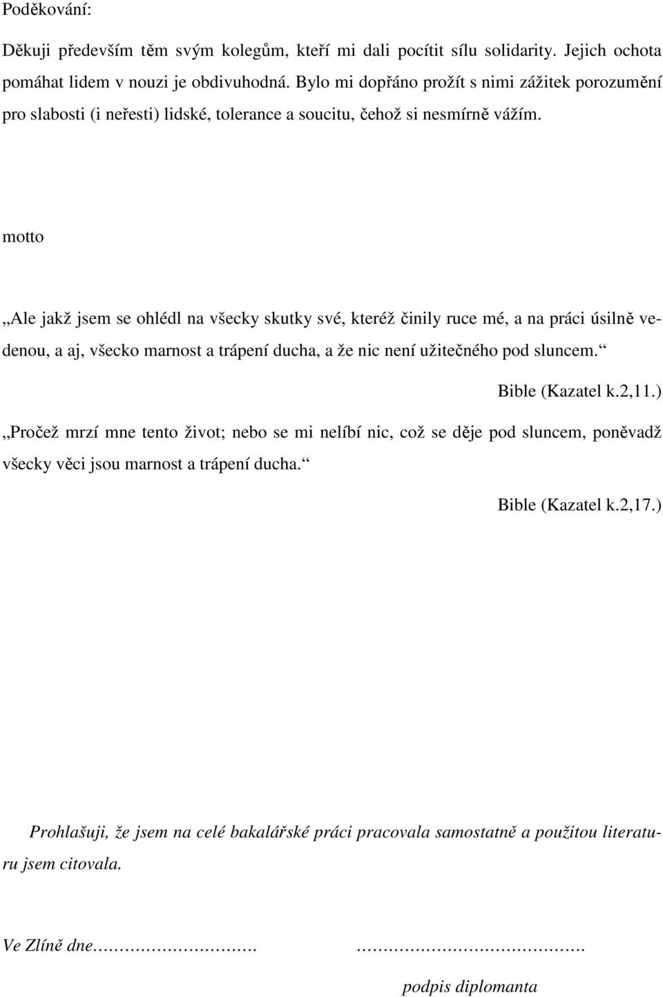 motto Ale jakž jsem se ohlédl na všecky skutky své, kteréž činily ruce mé, a na práci úsilně vedenou, a aj, všecko marnost a trápení ducha, a že nic není užitečného pod sluncem.