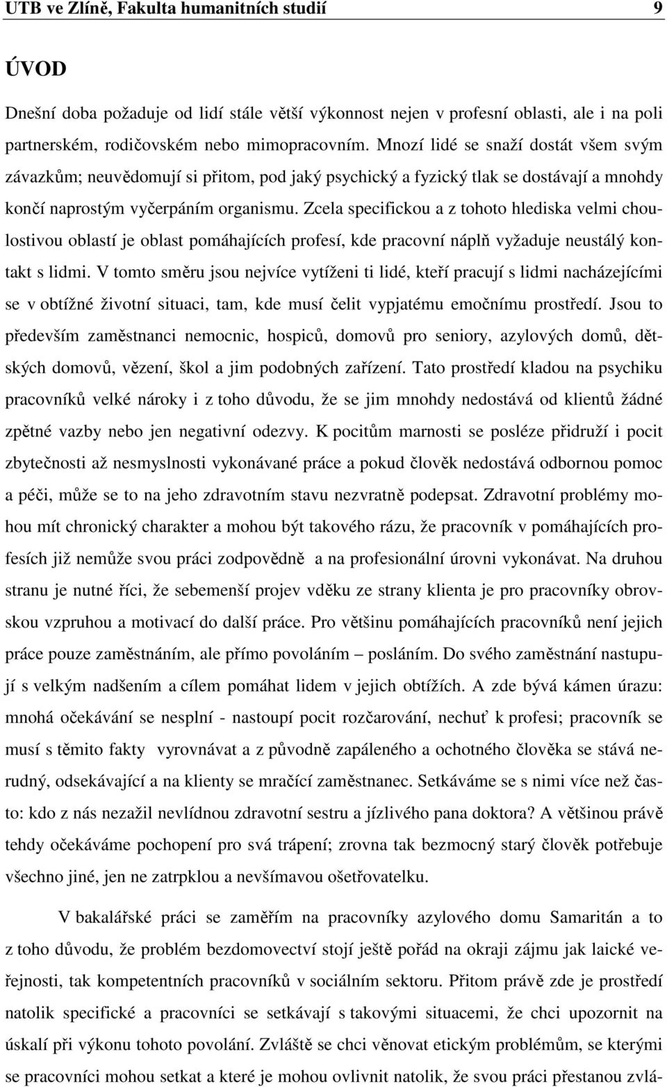 Zcela specifickou a z tohoto hlediska velmi choulostivou oblastí je oblast pomáhajících profesí, kde pracovní náplň vyžaduje neustálý kontakt s lidmi.