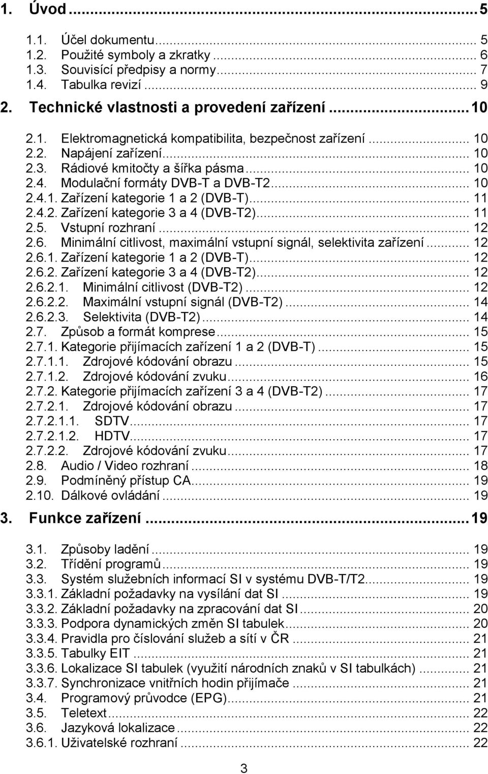 .. 11 2.5. Vstupní rozhraní... 12 2.6. Minimální citlivost, maximální vstupní signál, selektivita zařízení... 12 2.6.1. Zařízení kategorie 1 a 2 (DVB-T)... 12 2.6.2. Zařízení kategorie 3 a 4 (DVB-T2).