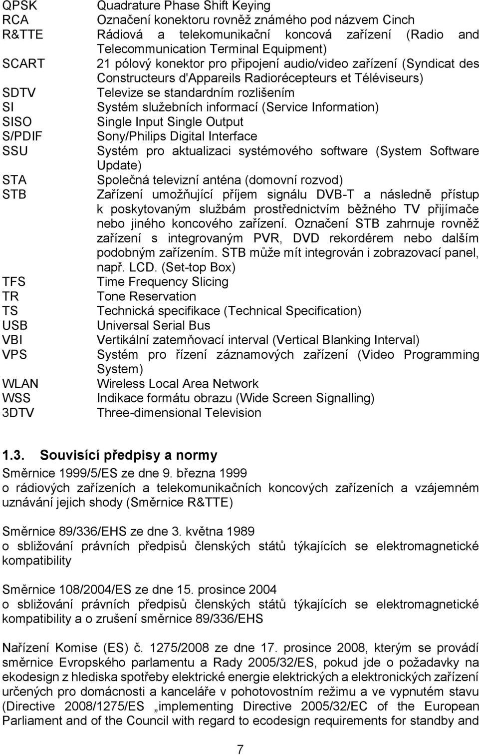 (Service Information) SISO Single Input Single Output S/PDIF Sony/Philips Digital Interface SSU Systém pro aktualizaci systémového software (System Software Update) STA Společná televizní anténa