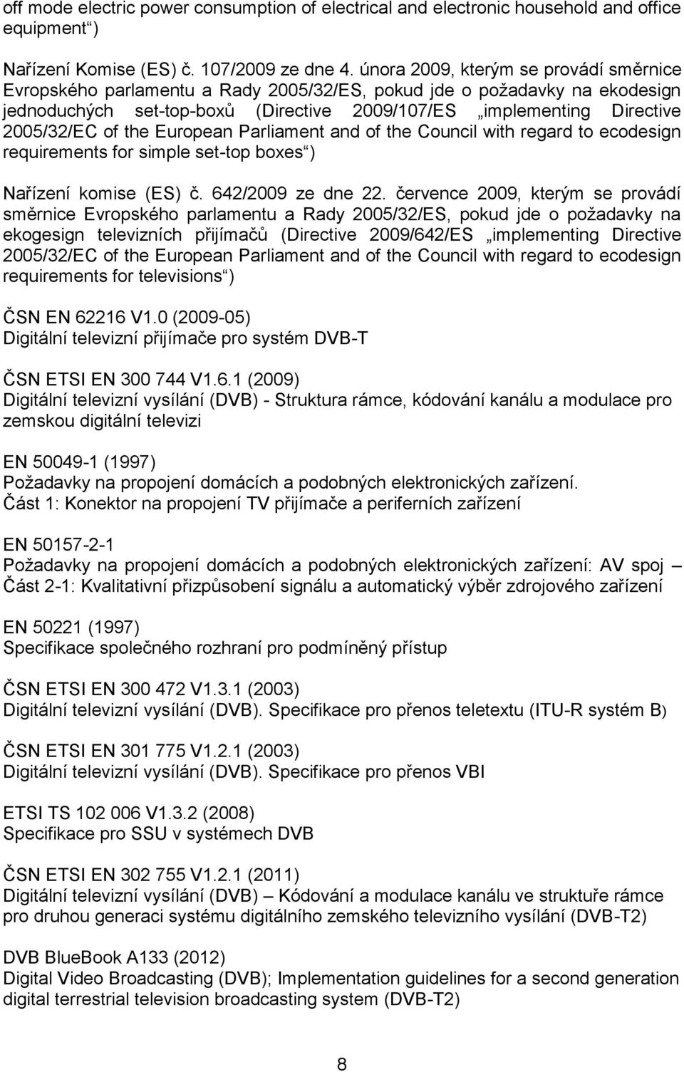 of the European Parliament and of the Council with regard to ecodesign requirements for simple set-top boxes ) Nařízení komise (ES) č. 642/2009 ze dne 22.