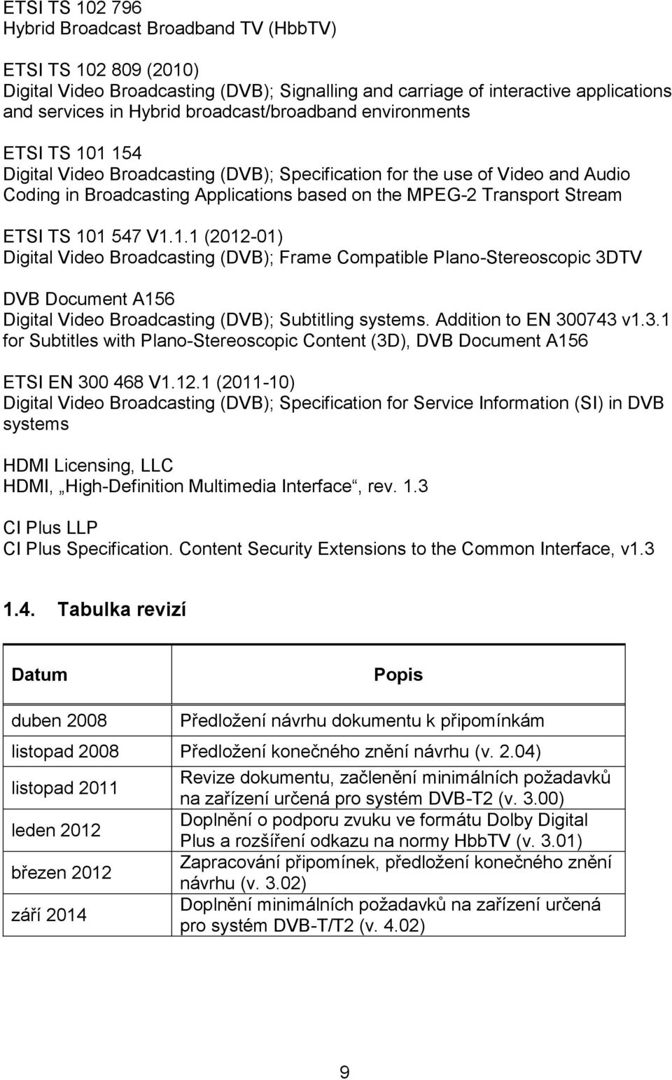 Stream ETSI TS 101 547 V1.1.1 (2012-01) Digital Video Broadcasting (DVB); Frame Compatible Plano-Stereoscopic 3DTV DVB Document A156 Digital Video Broadcasting (DVB); Subtitling systems.