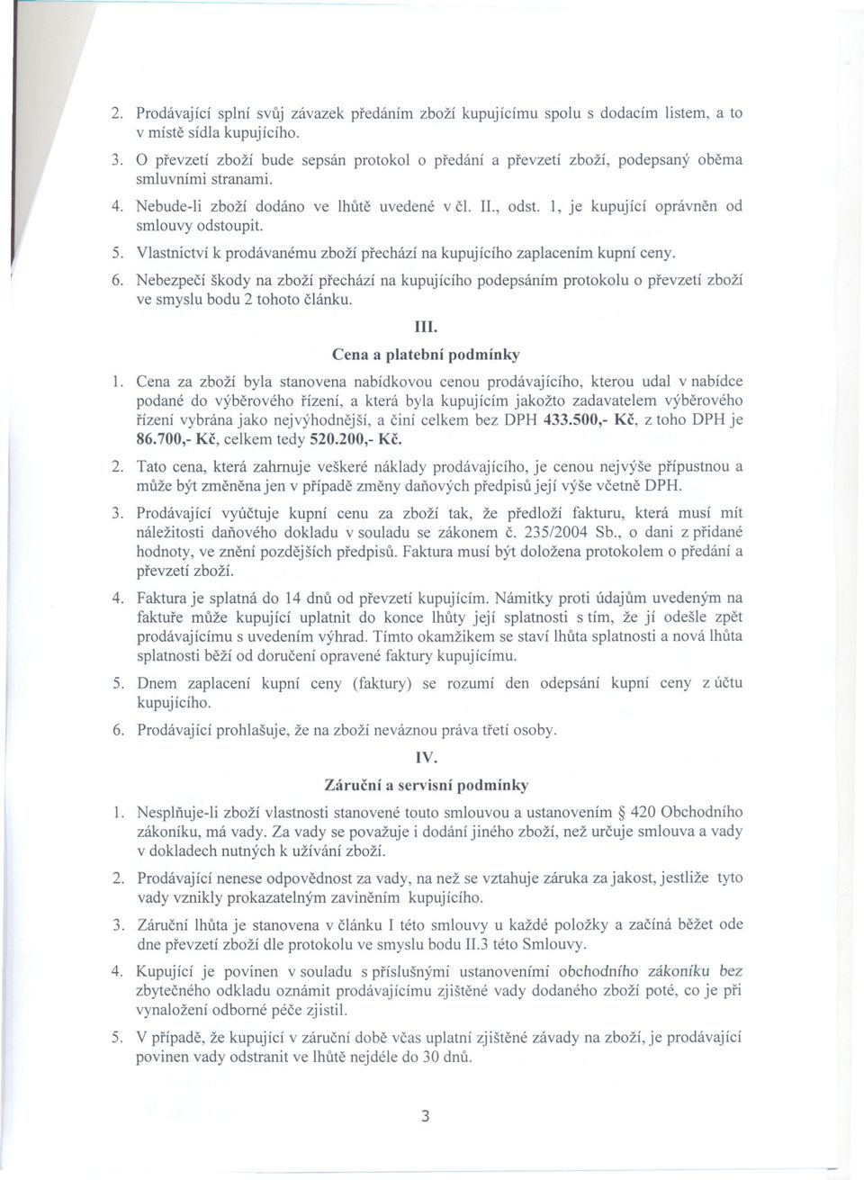 1, je kupující oprávnen od smlouvy odstoupit. 5. Vlastnictví k prodávanému zboží prechází na kupujícího zaplacením kupní ceny. 6.