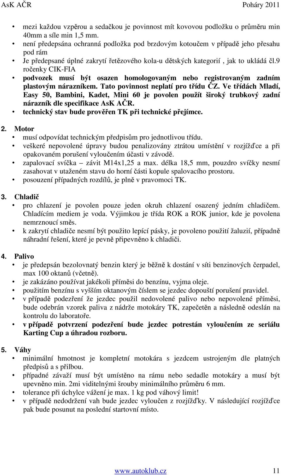 9 ročenky CIK-FIA podvozek musí být osazen homologovaným nebo registrovaným zadním plastovým nárazníkem. Tato povinnost neplatí pro třídu ČZ.