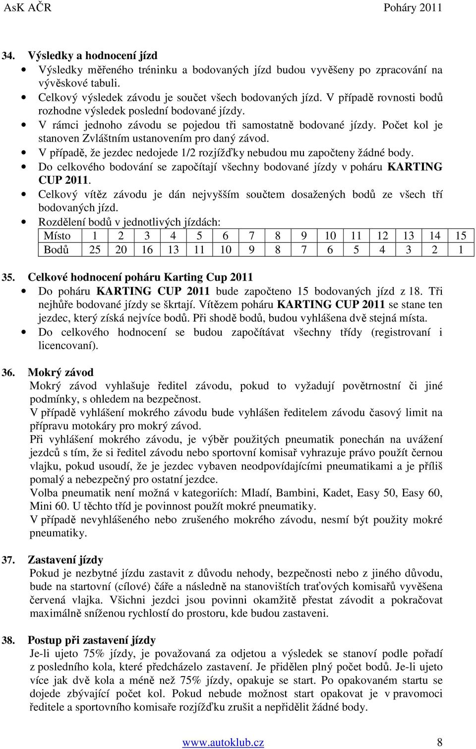 V případě, že jezdec nedojede 1/2 rozjížďky nebudou mu započteny žádné body. Do celkového bodování se započítají všechny bodované jízdy v poháru KARTING CUP 2011.