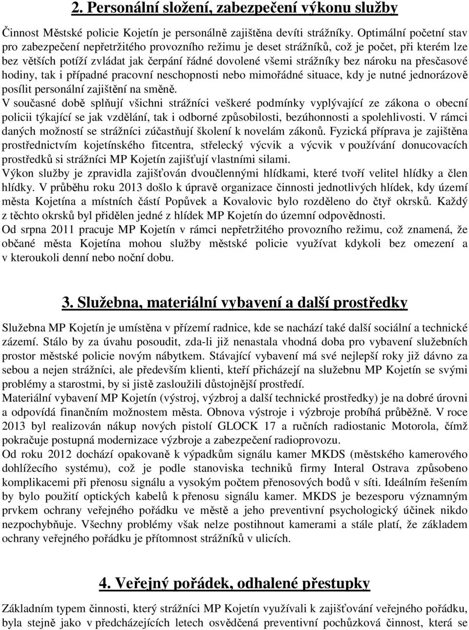 nároku na přesčasové hodiny, tak i případné pracovní neschopnosti nebo mimořádné situace, kdy je nutné jednorázově posílit personální zajištění na směně.