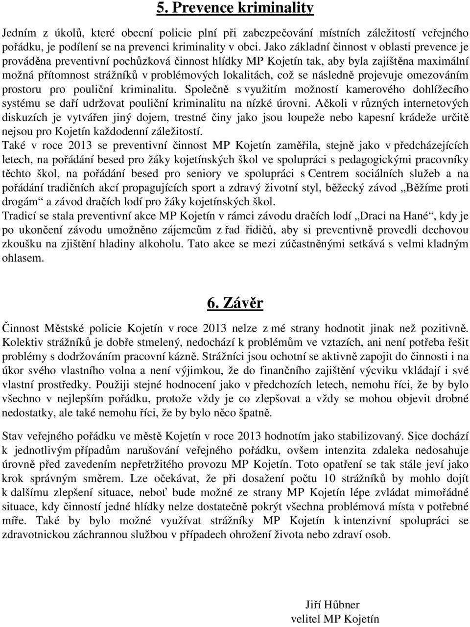 následně projevuje omezováním prostoru pro pouliční kriminalitu. Společně s využitím možností kamerového dohlížecího systému se daří udržovat pouliční kriminalitu na nízké úrovni.