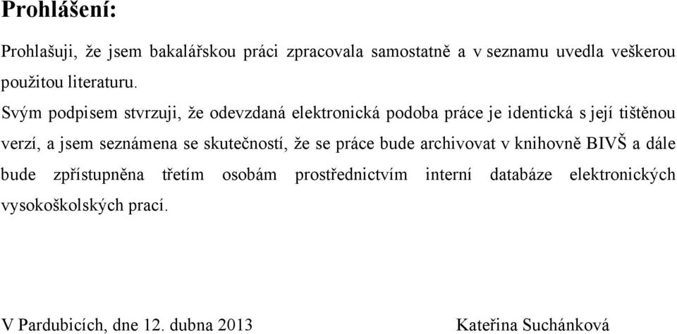 Svým podpisem stvrzuji, že odevzdaná elektronická podoba práce je identická s její tištěnou verzí, a jsem