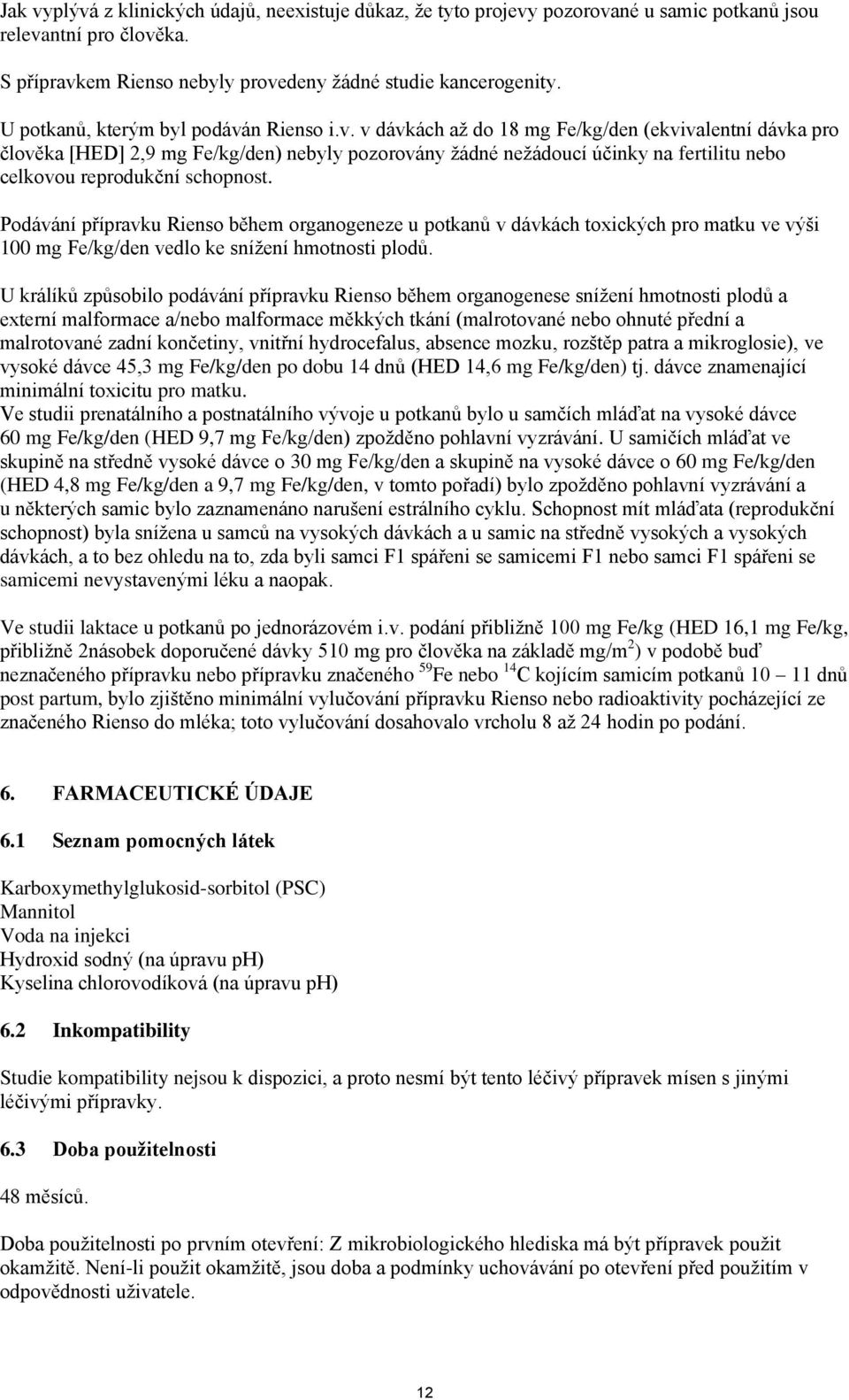 n Rienso i.v. v dávkách až do 18 mg Fe/kg/den (ekvivalentní dávka pro člověka [HED] 2,9 mg Fe/kg/den) nebyly pozorovány žádné nežádoucí účinky na fertilitu nebo celkovou reprodukční schopnost.