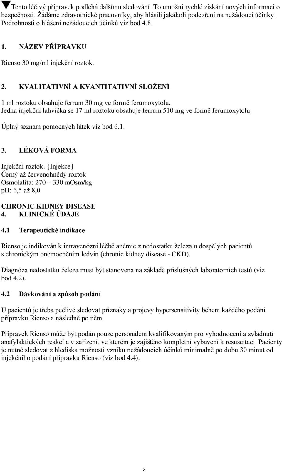 KVALITATIVNÍ A KVANTITATIVNÍ SLOŽENÍ 1 ml roztoku obsahuje ferrum 30 mg ve formě ferumoxytolu. Jedna injekční lahvička se 17 ml roztoku obsahuje ferrum 510 mg ve formě ferumoxytolu.