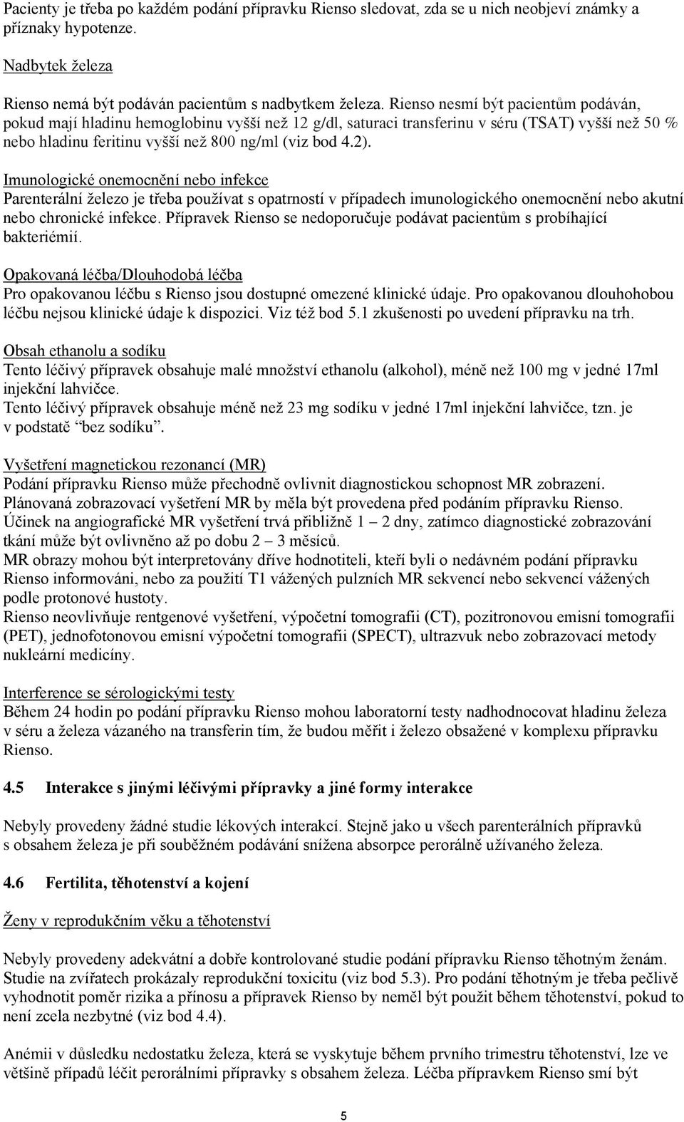 Imunologické onemocnění nebo infekce Parenterální železo je třeba používat s opatrností v případech imunologického onemocnění nebo akutní nebo chronické infekce.