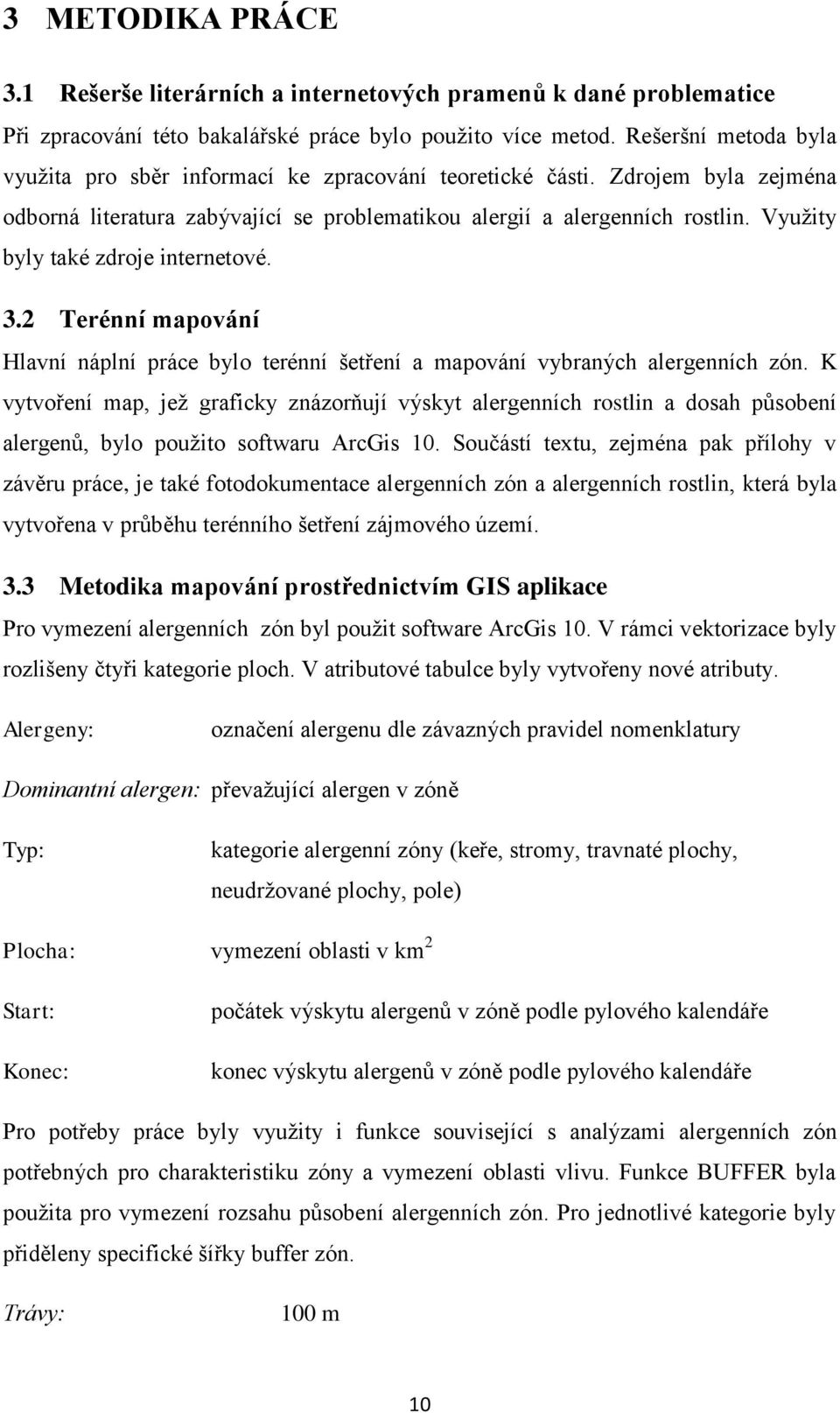 Vyuţity byly také zdroje internetové. 3.2 Terénní mapování Hlavní náplní práce bylo terénní šetření a mapování vybraných alergenních zón.