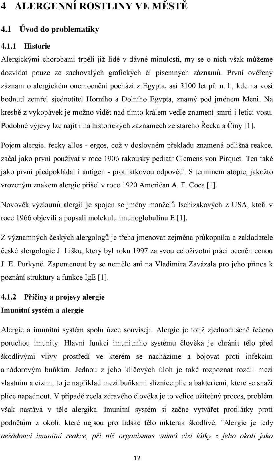 Na kresbě z vykopávek je moţno vidět nad tímto králem vedle znamení smrti i letící vosu. Podobné výjevy lze najít i na historických záznamech ze starého Řecka a Číny [1].