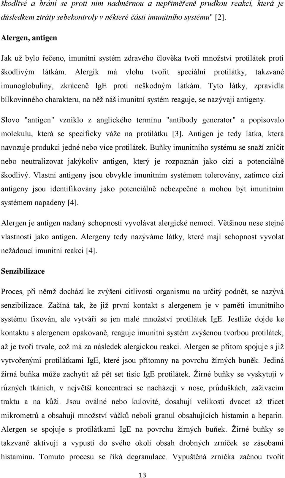 Alergik má vlohu tvořit speciální protilátky, takzvané imunoglobuliny, zkráceně IgE proti neškodným látkám.