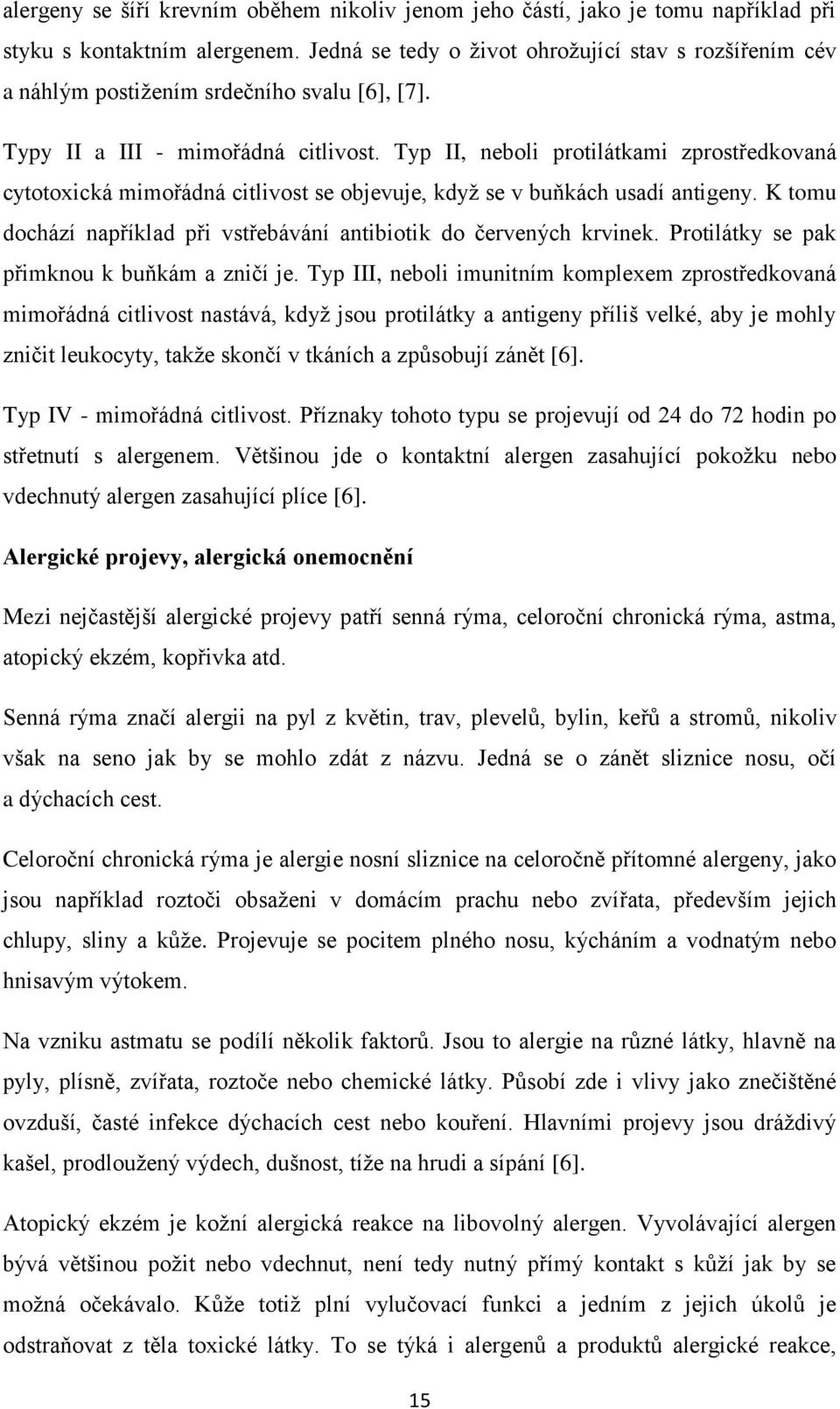 Typ II, neboli protilátkami zprostředkovaná cytotoxická mimořádná citlivost se objevuje, kdyţ se v buňkách usadí antigeny. K tomu dochází například při vstřebávání antibiotik do červených krvinek.