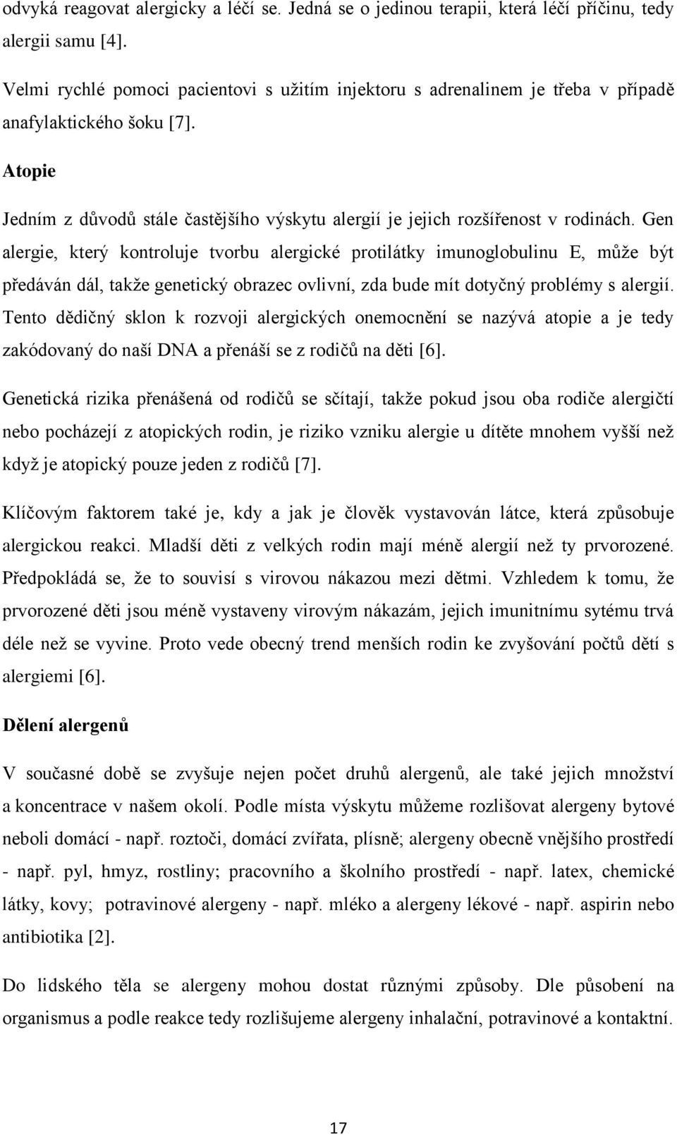 Gen alergie, který kontroluje tvorbu alergické protilátky imunoglobulinu E, můţe být předáván dál, takţe genetický obrazec ovlivní, zda bude mít dotyčný problémy s alergií.