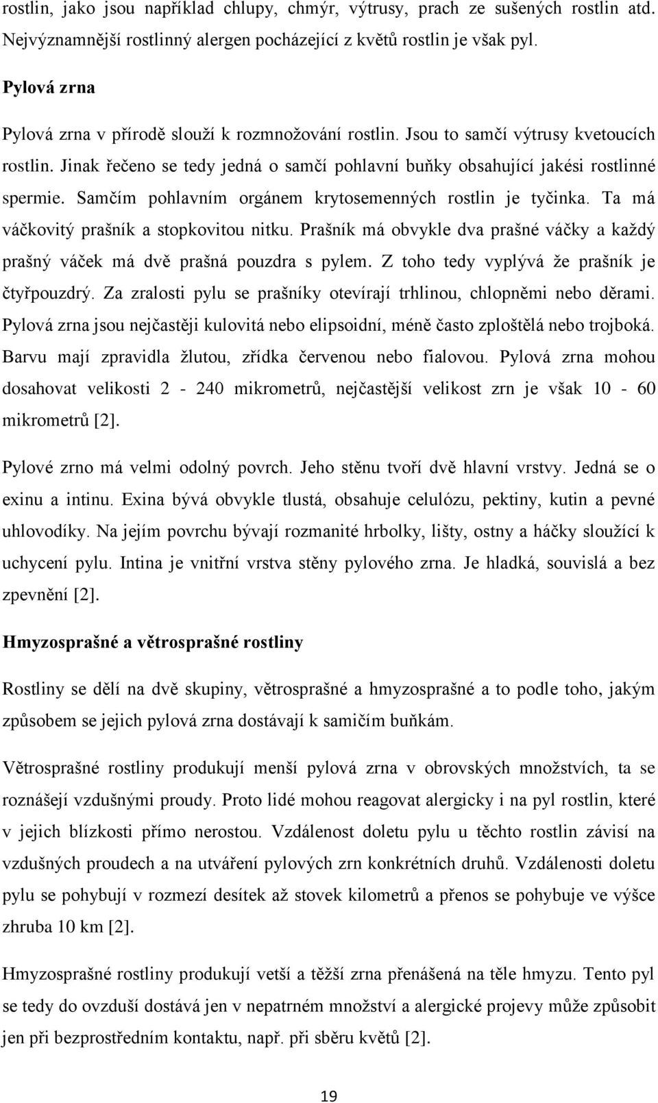 Samčím pohlavním orgánem krytosemenných rostlin je tyčinka. Ta má váčkovitý prašník a stopkovitou nitku. Prašník má obvykle dva prašné váčky a kaţdý prašný váček má dvě prašná pouzdra s pylem.