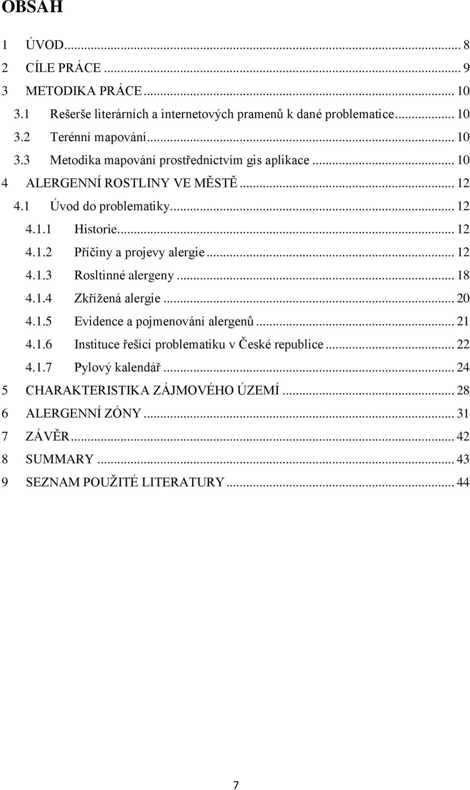 1.4 Zkříţená alergie... 20 4.1.5 Evidence a pojmenování alergenů... 21 4.1.6 Instituce řešící problematiku v České republice... 22 4.1.7 Pylový kalendář.