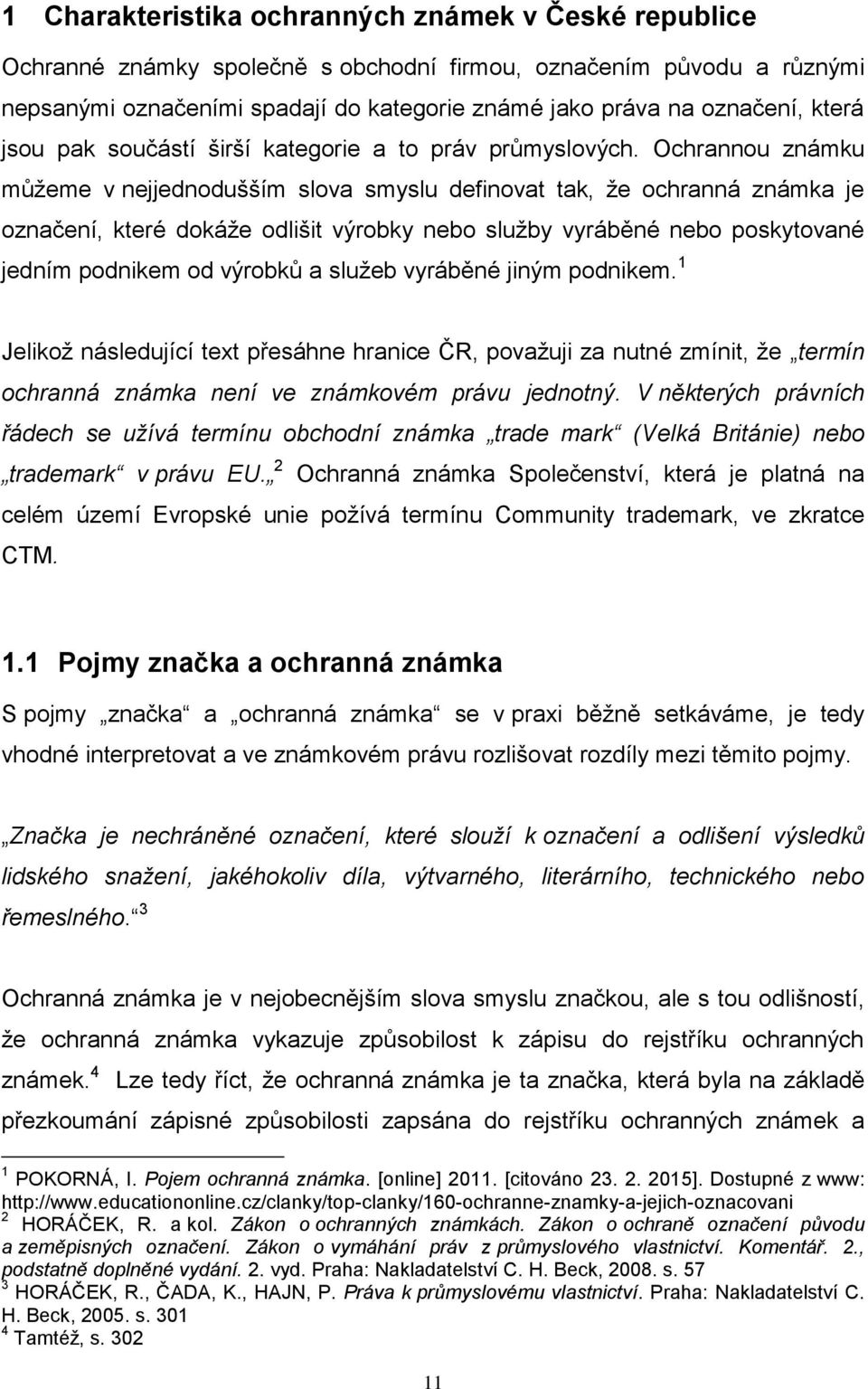 Ochrannou známku můžeme v nejjednodušším slova smyslu definovat tak, že ochranná známka je označení, které dokáže odlišit výrobky nebo služby vyráběné nebo poskytované jedním podnikem od výrobků a