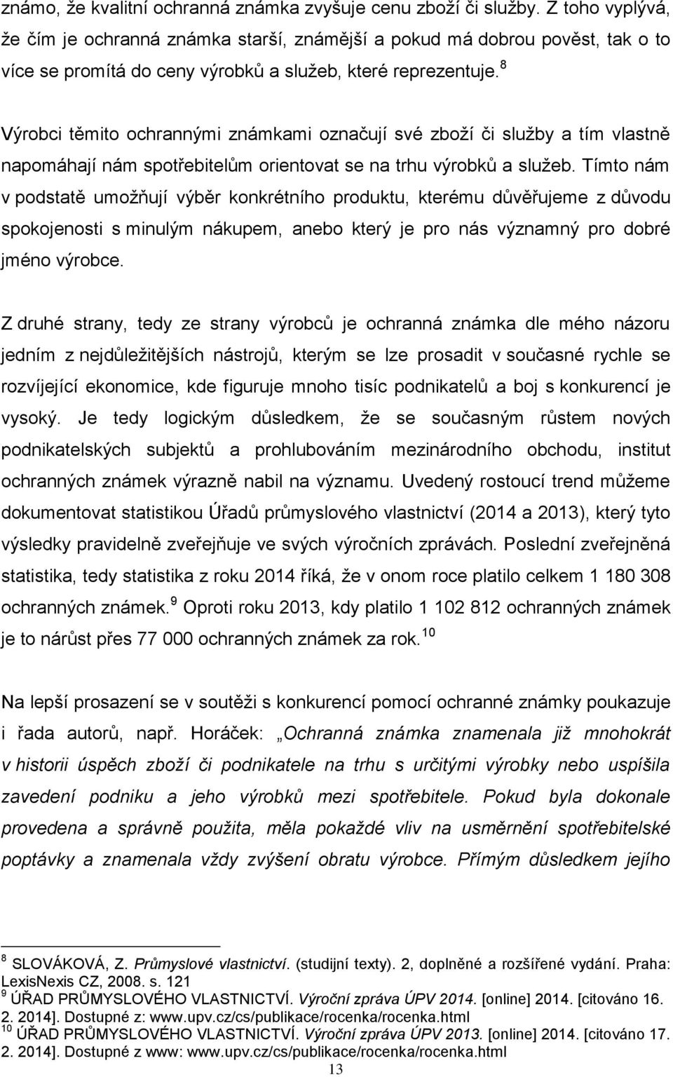 8 Výrobci těmito ochrannými známkami označují své zboží či služby a tím vlastně napomáhají nám spotřebitelům orientovat se na trhu výrobků a služeb.