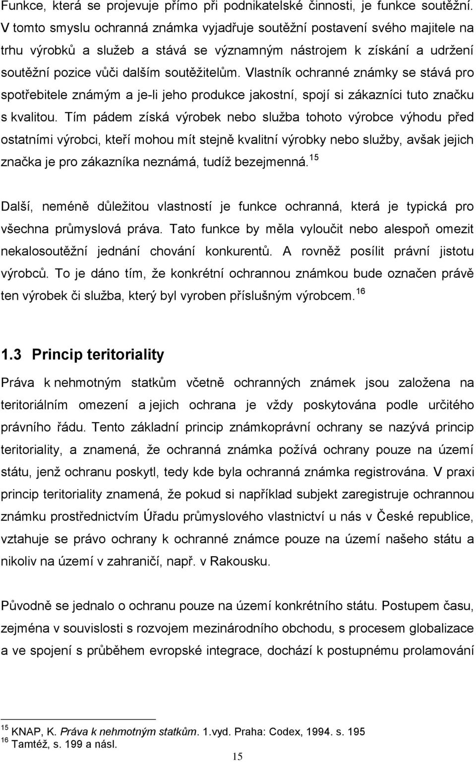 Vlastník ochranné známky se stává pro spotřebitele známým a je-li jeho produkce jakostní, spojí si zákazníci tuto značku s kvalitou.