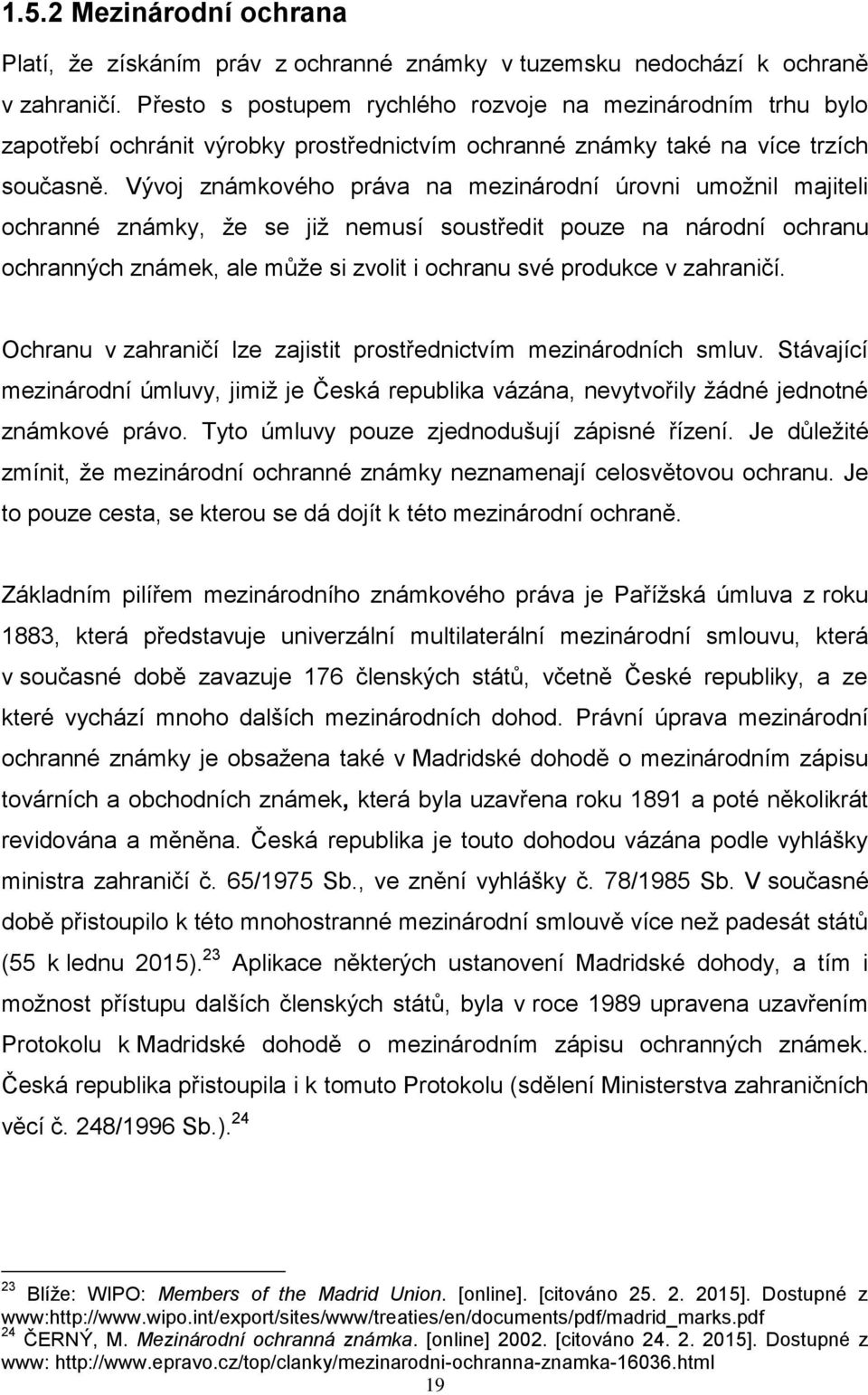 Vývoj známkového práva na mezinárodní úrovni umožnil majiteli ochranné známky, že se již nemusí soustředit pouze na národní ochranu ochranných známek, ale může si zvolit i ochranu své produkce v