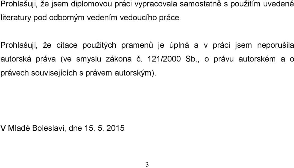 Prohlašuji, že citace použitých pramenů je úplná a v práci jsem neporušila autorská