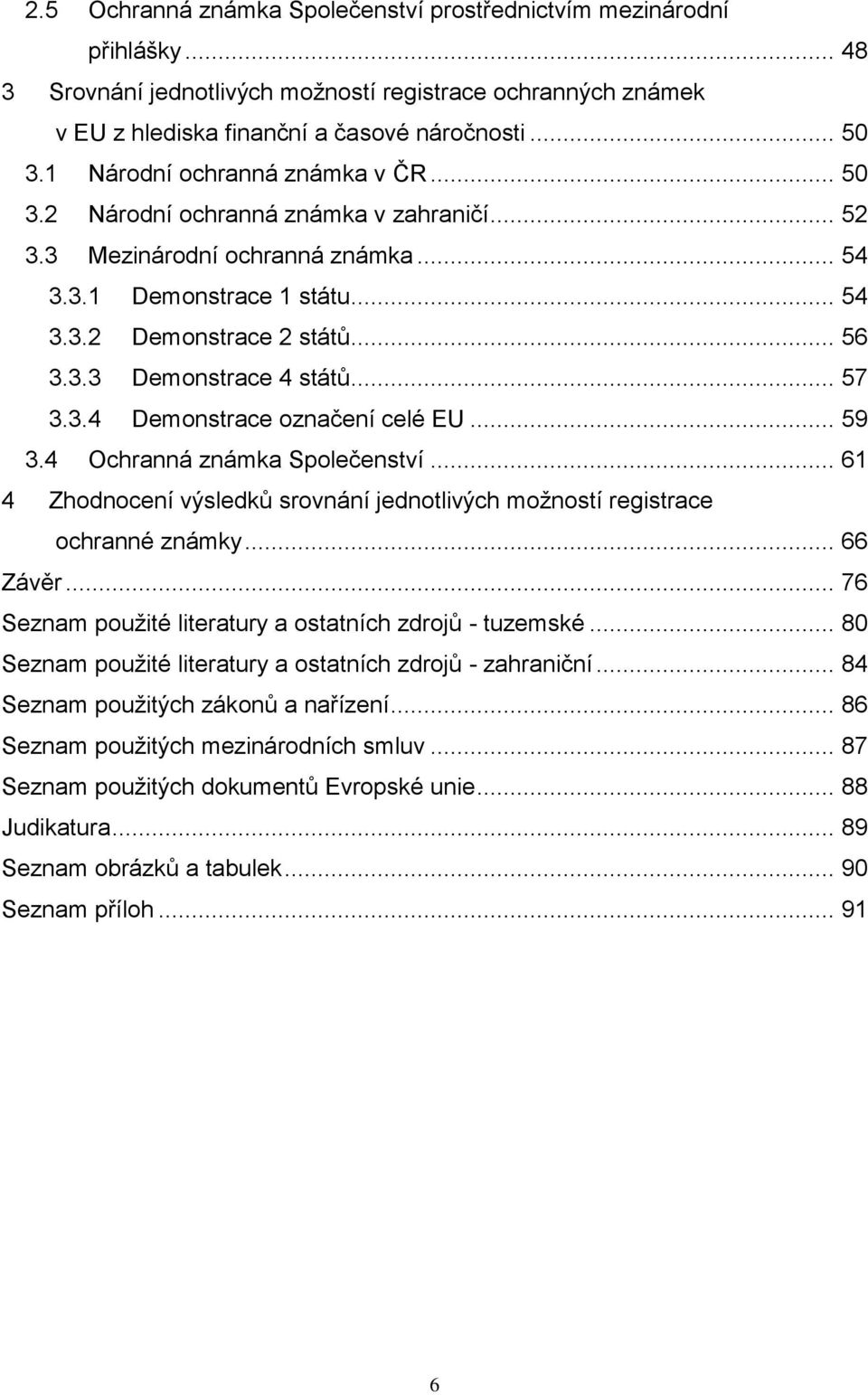.. 57 3.3.4 Demonstrace označení celé EU... 59 3.4 Ochranná známka Společenství... 61 4 Zhodnocení výsledků srovnání jednotlivých možností registrace ochranné známky... 66 Závěr.