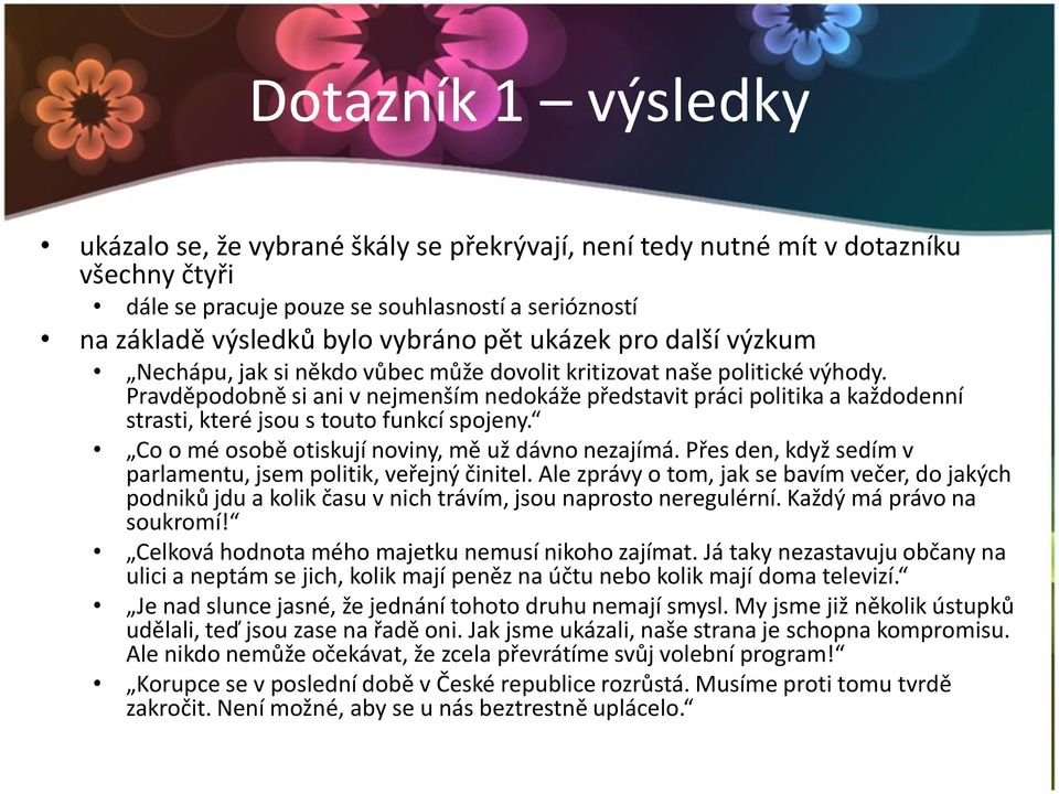 Pravděpodobně si ani v nejmenším nedokáže představit práci politika a každodenní strasti, které jsou s touto funkcí spojeny. Co o mé osobě otiskují noviny, mě už dávno nezajímá.