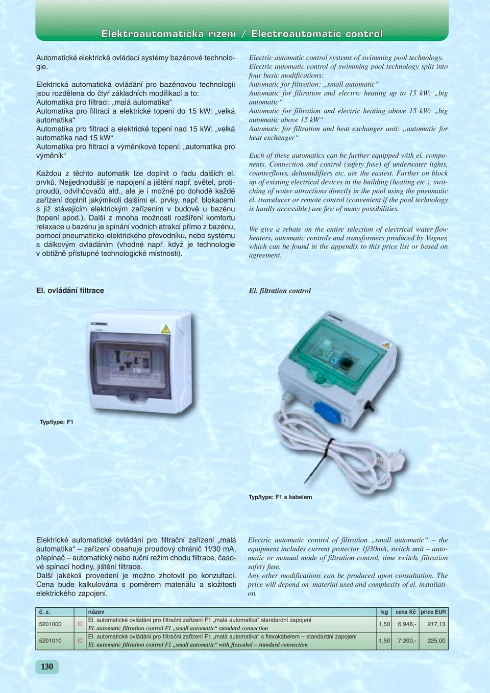 15 kw: velká automatika Automatika pro filtraci a elektrické topení nad 15 kw: velká automatika nad 15 kw Automatika pro filtraci a v mûníkové topení: automatika pro v mûník KaÏdou z tûchto automatik