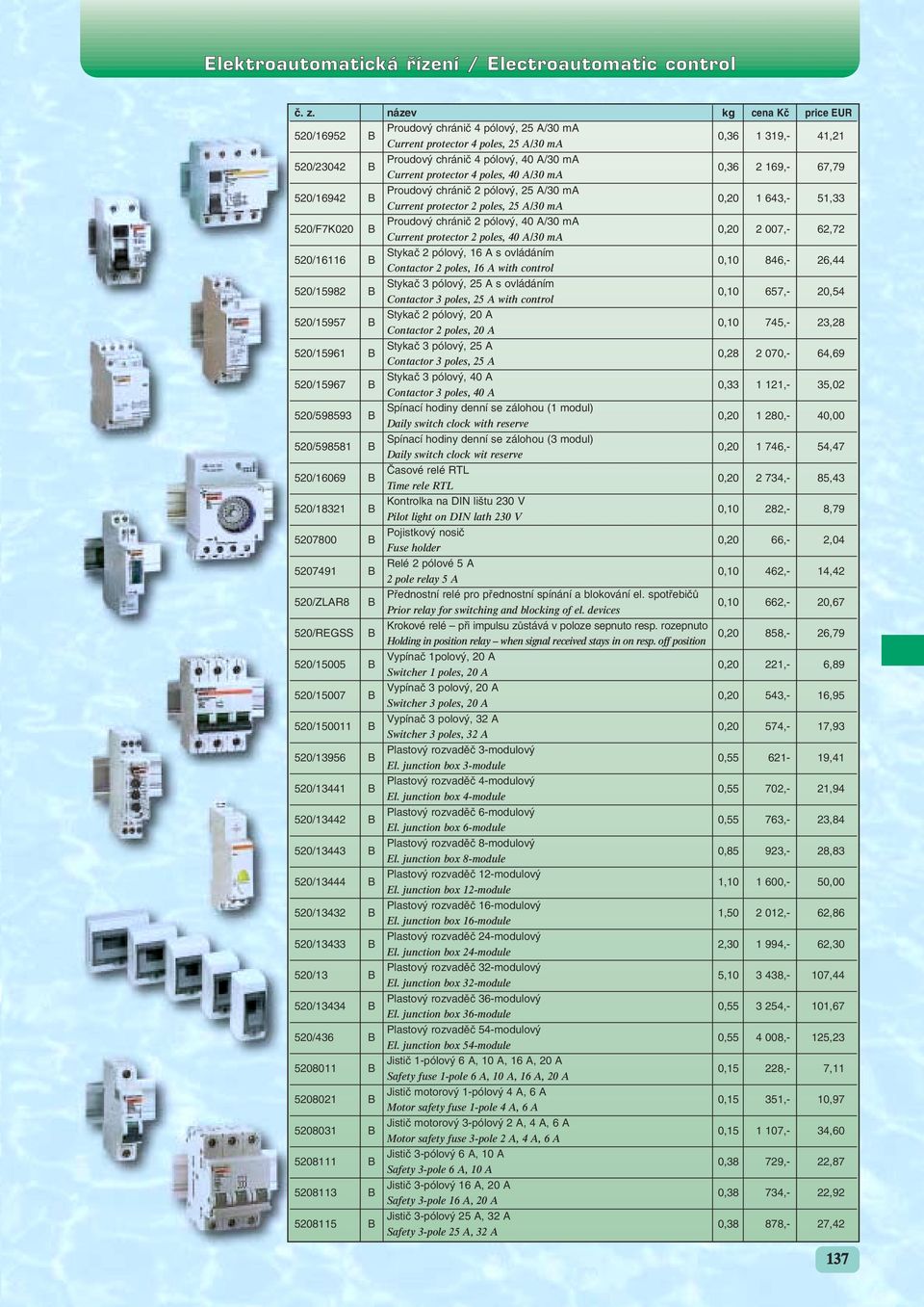 protector 2 poles, 40 A/30 ma 520/16116 B Stykaã 2 pólov, 16 A s ovládáním 0,10 846,- 26,44 Contactor 2 poles, 16 A with control 520/15982 B Stykaã 3 pólov, 25 A s ovládáním 0,10 657,- 20,54