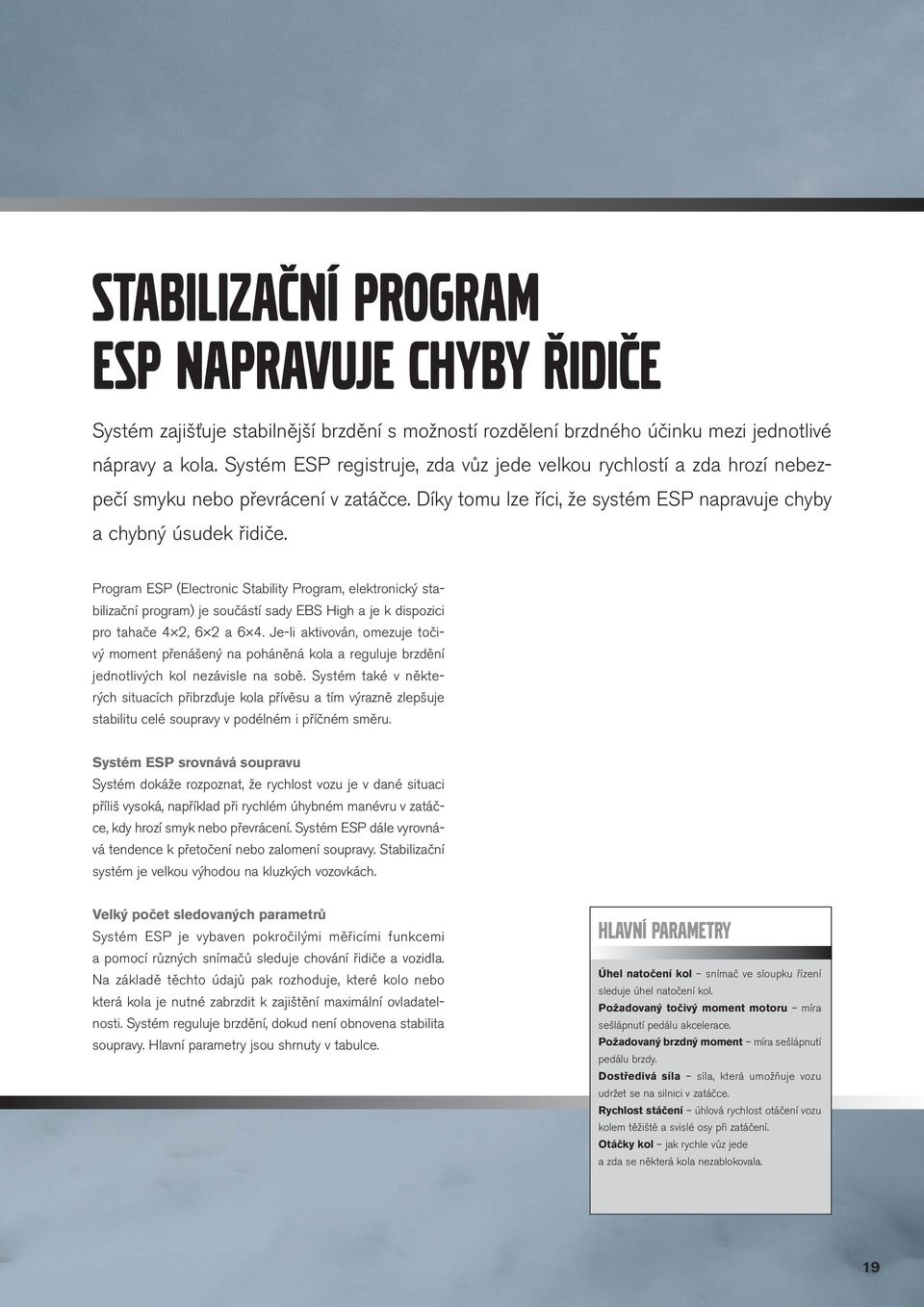 Program ESP (Electronic Stability Program, elektronický stabilizační program) je součástí sady EBS High a je k dispozici pro tahače 4 2, 6 2 a 6 4.