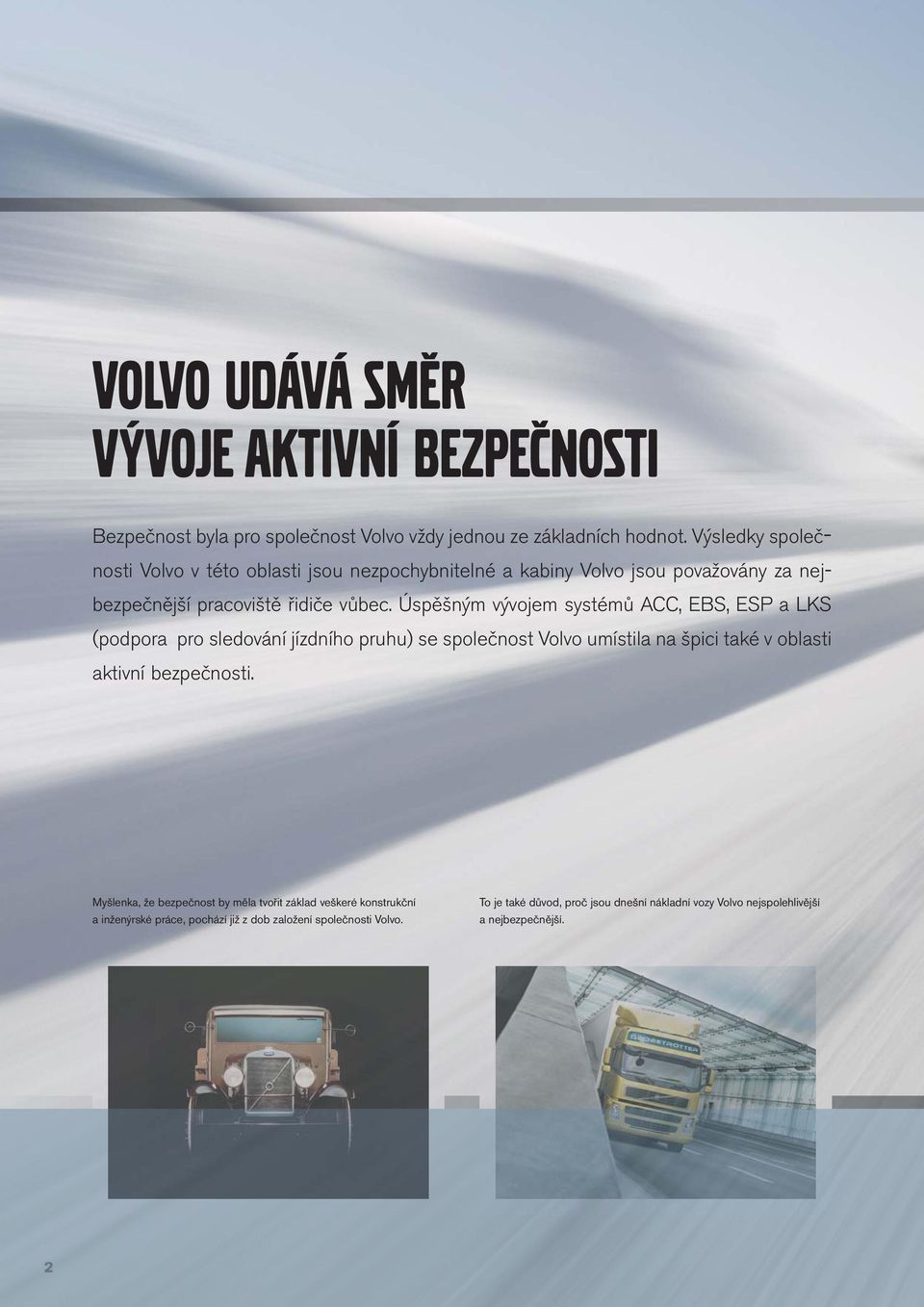 Úspěšným vývojem systémů ACC, EBS, ESP a LKS (podpora pro sledování jízdního pruhu) se společnost Volvo umístila na špici také v oblasti aktivní bezpečnosti.