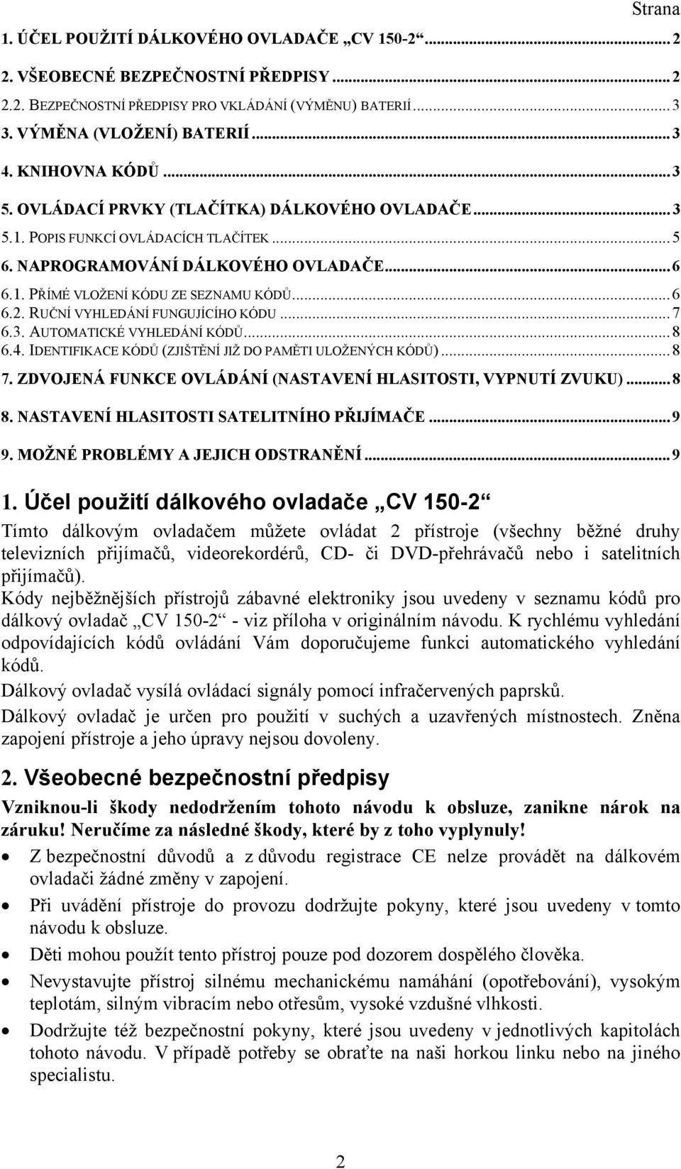 .. 6 6.2. RUČNÍ VYHLEDÁNÍ FUNGUJÍCÍHO KÓDU... 7 6.3. AUTOMATICKÉ VYHLEDÁNÍ KÓDŮ... 8 6.4. IDENTIFIKACE KÓDŮ (ZJIŠTĚNÍ JIŽ DO PAMĚTI ULOŽENÝCH KÓDŮ)... 8 7.