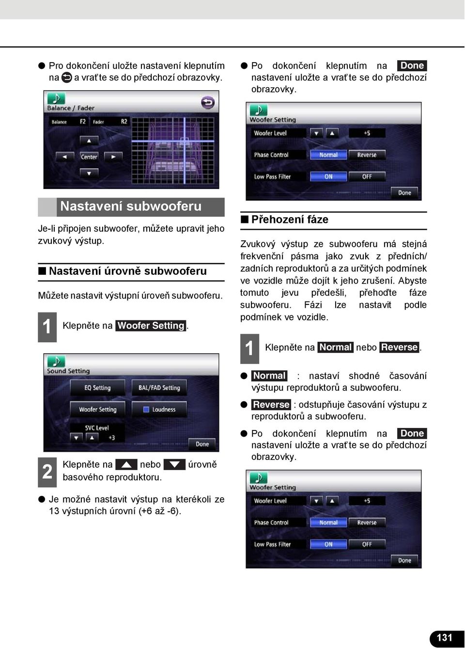 Přehození fáze Zvukový výstup ze subwooferu má stejná frekvenční pásma jako zvuk z předních/ zadních reproduktorů a za určitých podmínek ve vozidle může dojít k jeho zrušení.
