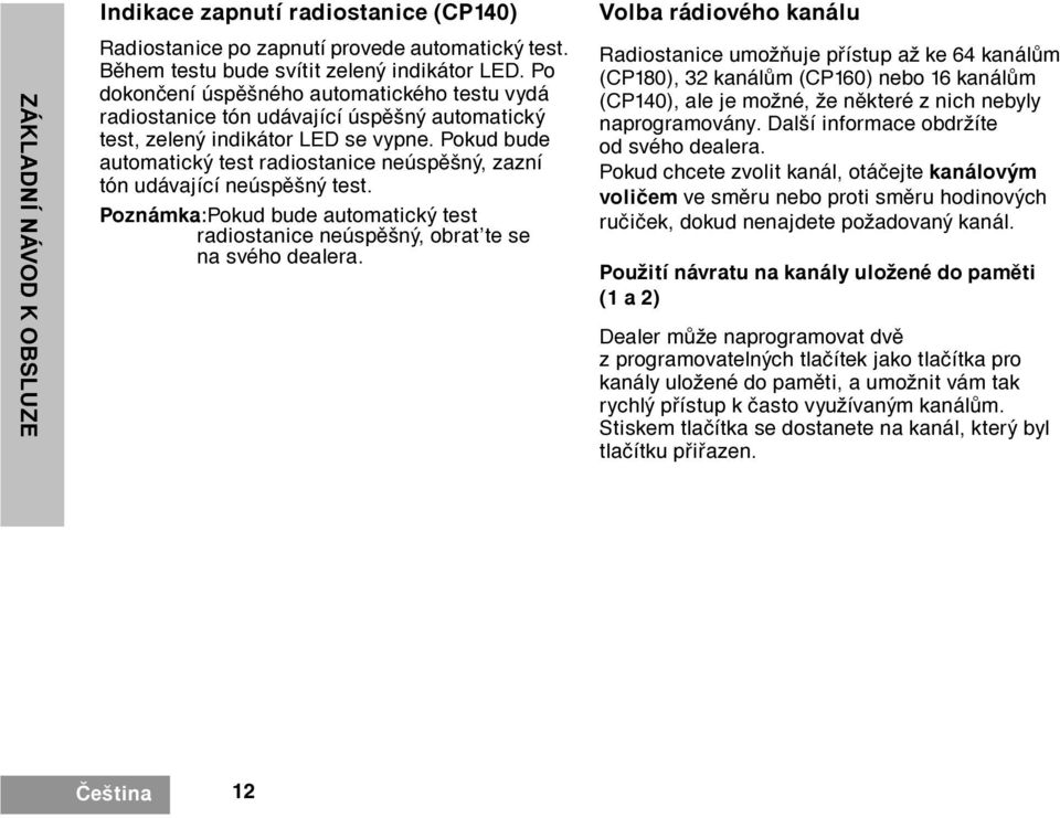 Pokud bude automatický test radiostanice neúspìšný, zazní tón udávající neúspìšný test. Poznámka:Pokud bude automatický test radiostanice neúspìšný, obrat te se na svého dealera.