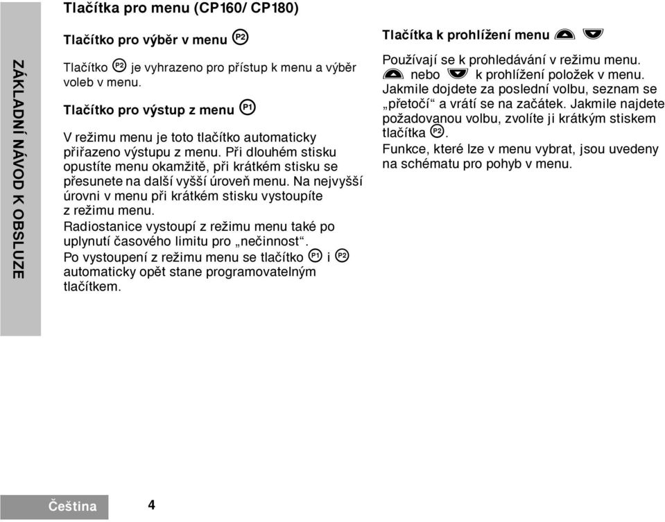 Na nejvyšší úrovni v menu pøi krátkém stisku vystoupíte zrežimu menu. Radiostanice vystoupí z režimu menu také po uplynutí èasového limitu pro neèinnost.