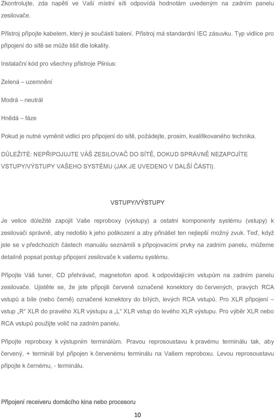 Instalační kód pro všechny přístroje Plinius: Zelená uzemnění Modrá neutrál Hnědá fáze Pokud je nutné vyměnit vidlici pro připojení do sítě, požádejte, prosím, kvalifikovaného technika.