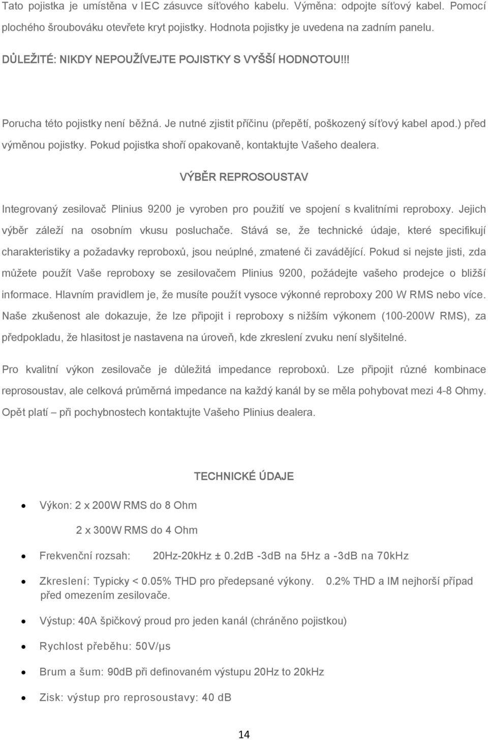 Pokud pojistka shoří opakovaně, kontaktujte Vašeho dealera. VÝBĚR REPROSOUSTAV Integrovaný zesilovač Plinius 9200 je vyroben pro použití ve spojení s kvalitními reproboxy.