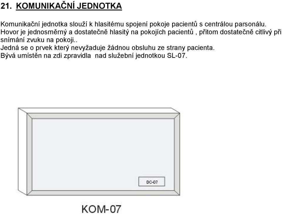 Hovor je jednosměrný a dostatečně hlasitý na pokojích pacientů, přitom dostatečně citlivý